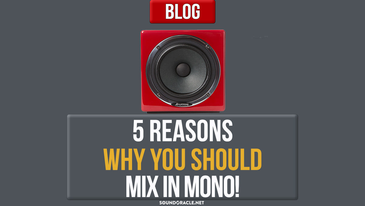 5 Reasons Why You Should Mix In Mono!
