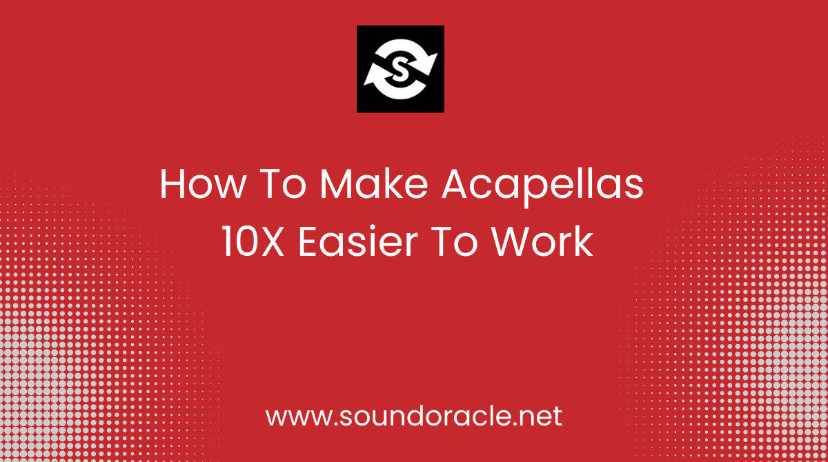 How To Make Acapellas 10X Easier To Work