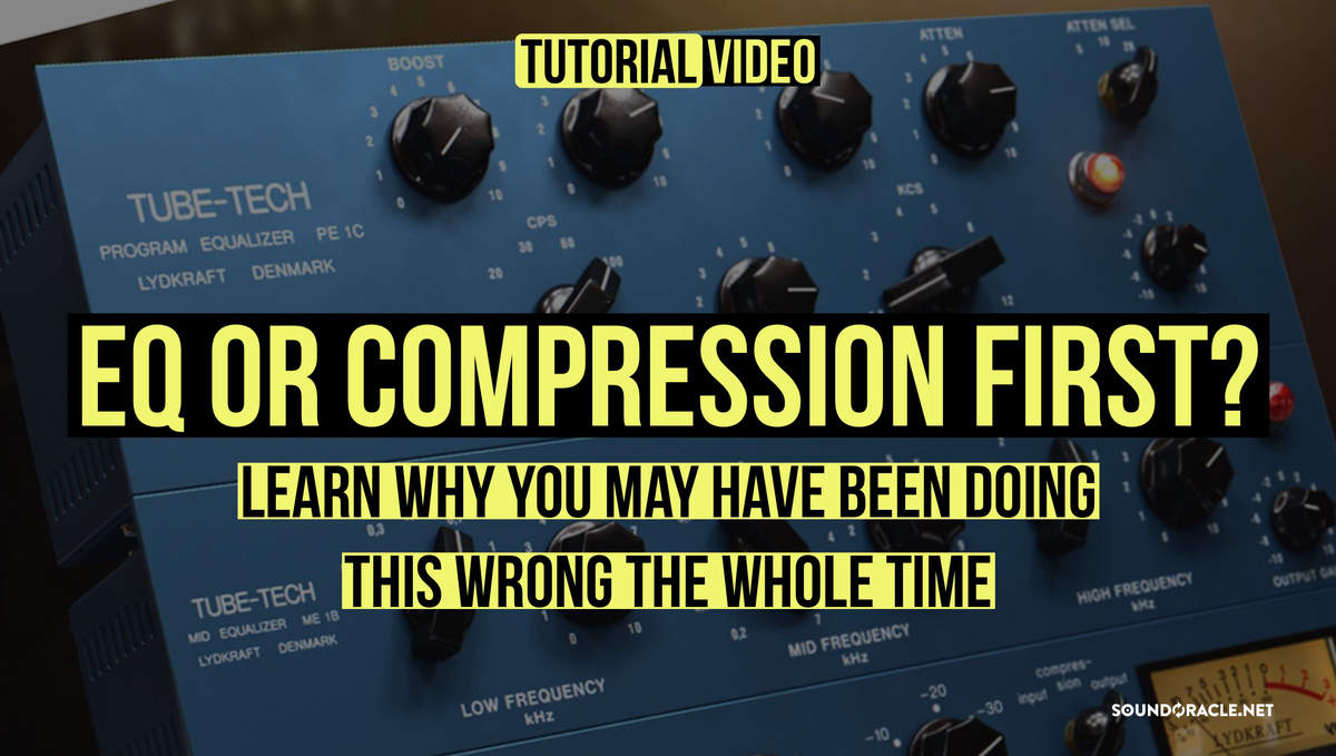 EQ or Compression First? Learn why you may have been doing this wrong the whole time.