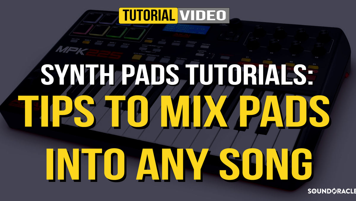 Synth Pads Tutorials: Tips To Mix Pads Into Any Song